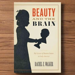 CHICAGO PRESS UNIV Beauty and the Brain: The Science of Human Nature in Early America