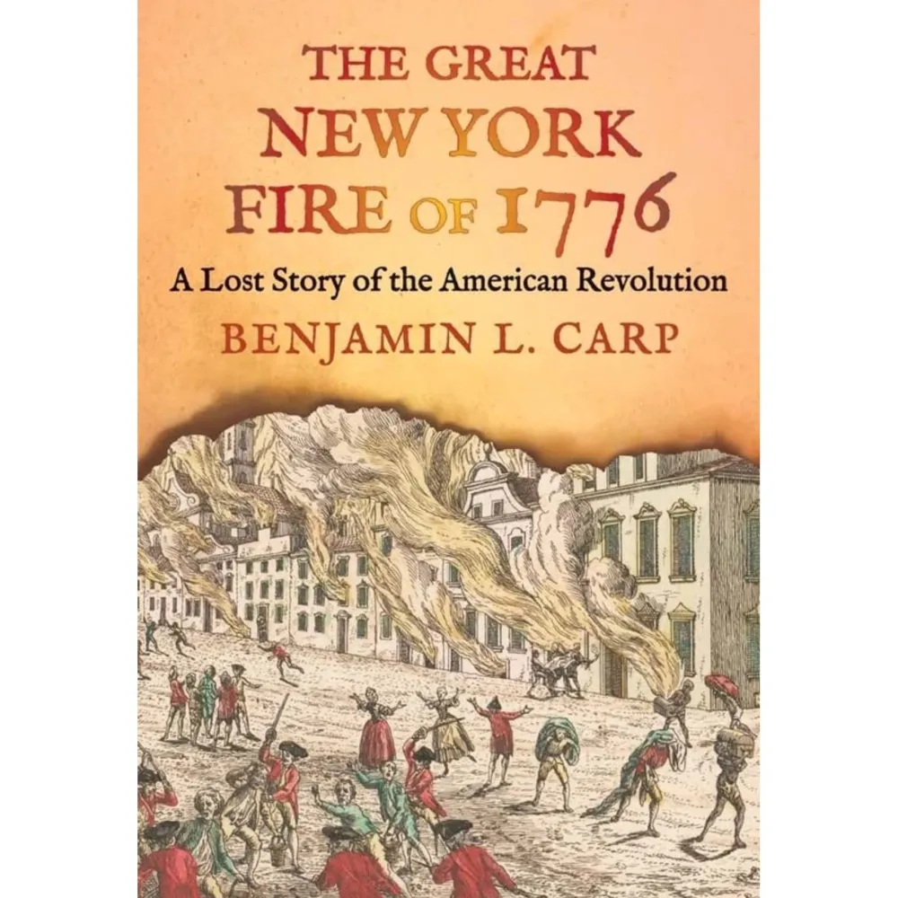 YALE UNIV PRESS The Great New York Fire of 1776: A Lost Story of the American Revolution