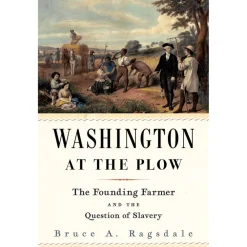 HARVARD UNIVERSITY PRESS Washington at the Plow: The Founding Farmer and the Question of Slavery